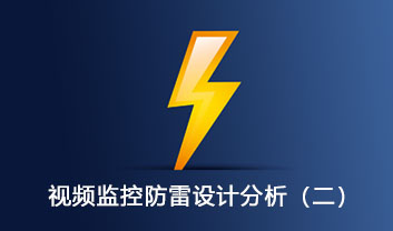 視頻監(jiān)控系統(tǒng)的防雷設計分析（二）